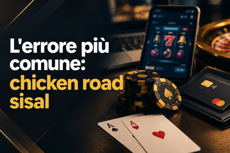 L'errore più comune: chicken road sisal